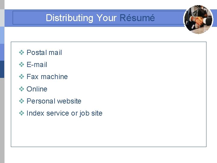 Distributing Your Résumé v Postal mail v E-mail v Fax machine v Online v