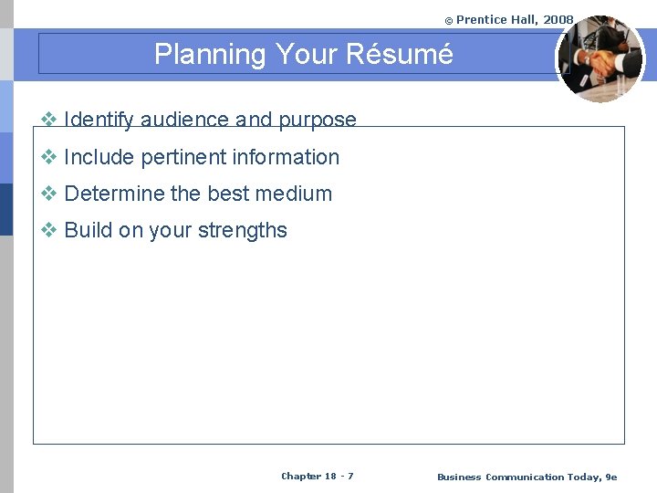 © Prentice Hall, 2008 Planning Your Résumé v Identify audience and purpose v Include