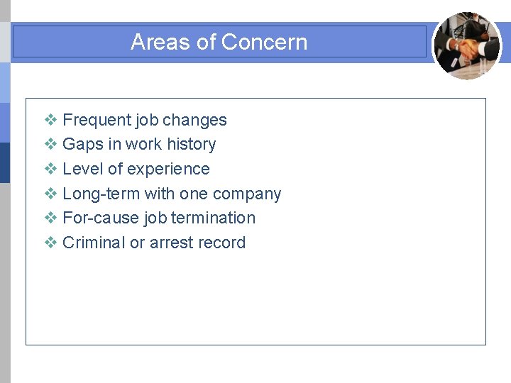 Areas of Concern v Frequent job changes v Gaps in work history v Level