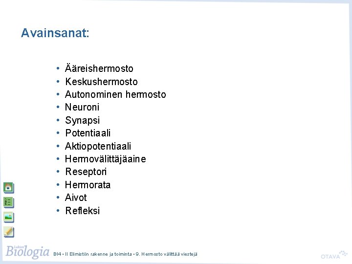 Avainsanat: • • • Ääreishermosto Keskushermosto Autonominen hermosto Neuroni Synapsi Potentiaali Aktiopotentiaali Hermovälittäjäaine Reseptori