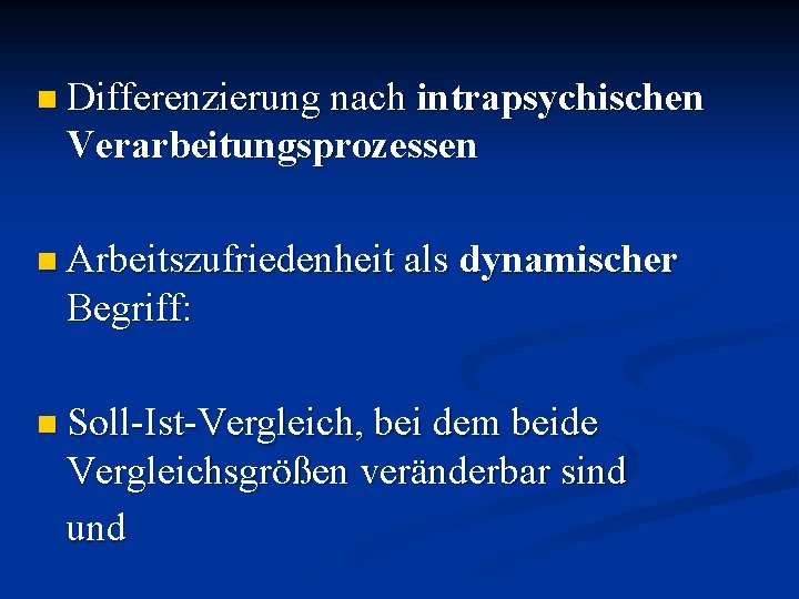 n Differenzierung nach intrapsychischen Verarbeitungsprozessen n Arbeitszufriedenheit als dynamischer Begriff: n Soll-Ist-Vergleich, bei dem