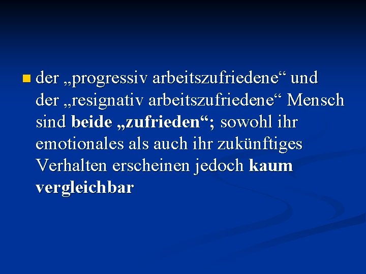 n der „progressiv arbeitszufriedene“ und der „resignativ arbeitszufriedene“ Mensch sind beide „zufrieden“; sowohl ihr