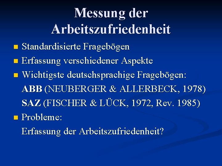 Messung der Arbeitszufriedenheit Standardisierte Fragebögen n Erfassung verschiedener Aspekte n Wichtigste deutschsprachige Fragebögen: ABB