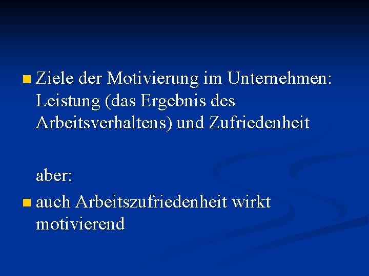 n Ziele der Motivierung im Unternehmen: Leistung (das Ergebnis des Arbeitsverhaltens) und Zufriedenheit aber:
