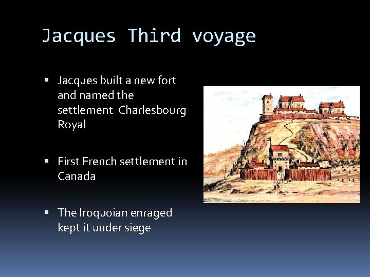 Jacques Third voyage Jacques built a new fort and named the settlement Charlesbourg Royal