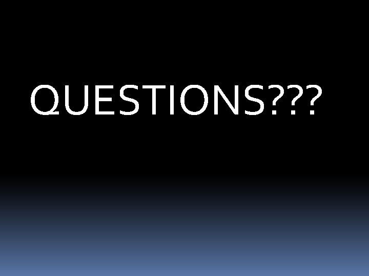 QUESTIONS? ? ? 