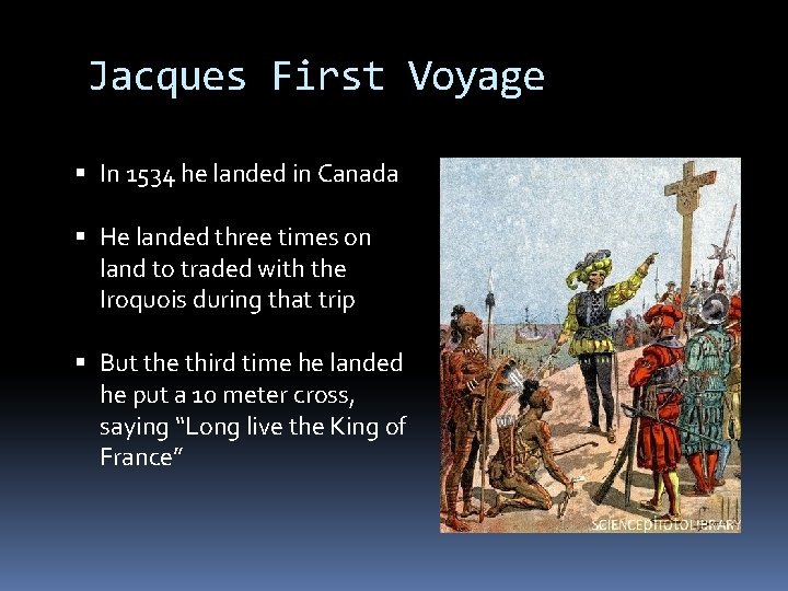 Jacques First Voyage In 1534 he landed in Canada He landed three times on
