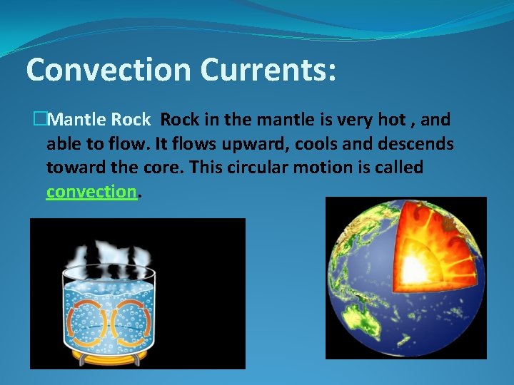 Convection Currents: �Mantle Rock in the mantle is very hot , and able to Convection Currents: �Mantle Rock in the mantle is very hot , and able to