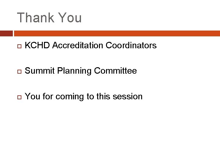 Thank You KCHD Accreditation Coordinators Summit Planning Committee You for coming to this session