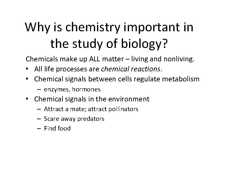 Why is chemistry important in the study of biology? Chemicals make up ALL matter