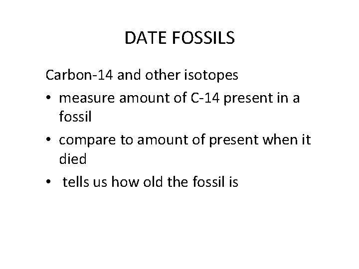 DATE FOSSILS Carbon 14 and other isotopes • measure amount of C 14 present