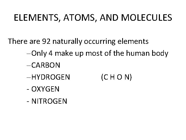 ELEMENTS, ATOMS, AND MOLECULES There are 92 naturally occurring elements – Only 4 make