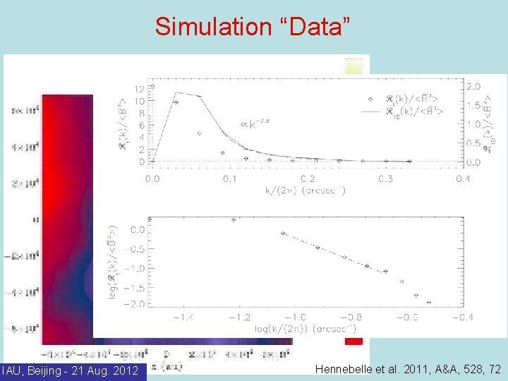 Simulation “Data” IAU, Beijing - 21 Aug. 2012 Hennebelle et al. 2011, A&A, 528,