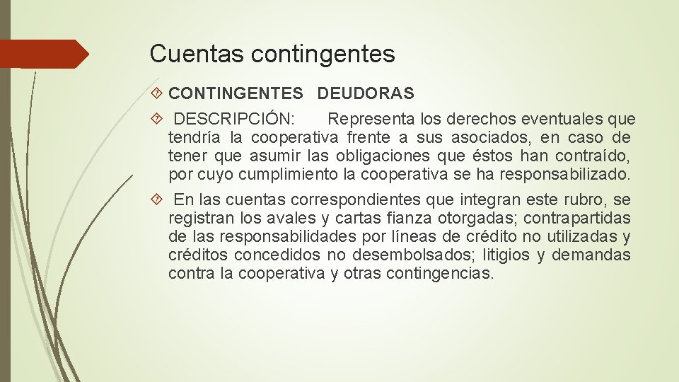 Cuentas contingentes CONTINGENTES DEUDORAS DESCRIPCIÓN: Representa los derechos eventuales que tendría la cooperativa frente