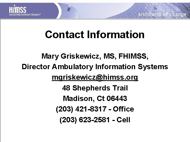 Contact Information Mary Griskewicz, MS, FHIMSS, Director Ambulatory Information Systems mgriskewicz@himss. org 48 Shepherds