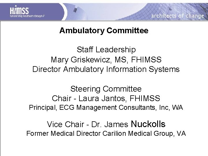 Ambulatory Committee Staff Leadership Mary Griskewicz, MS, FHIMSS Director Ambulatory Information Systems Steering Committee