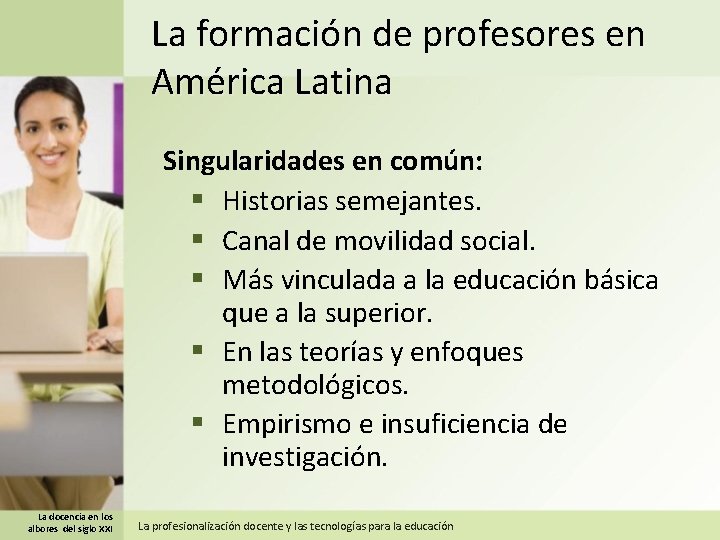 La formación de profesores en América Latina Singularidades en común: § Historias semejantes. §