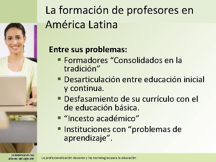 La formación de profesores en América Latina Entre sus problemas: § Formadores “Consolidados en