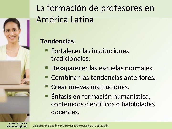 La formación de profesores en América Latina Tendencias: § Fortalecer las instituciones tradicionales. §