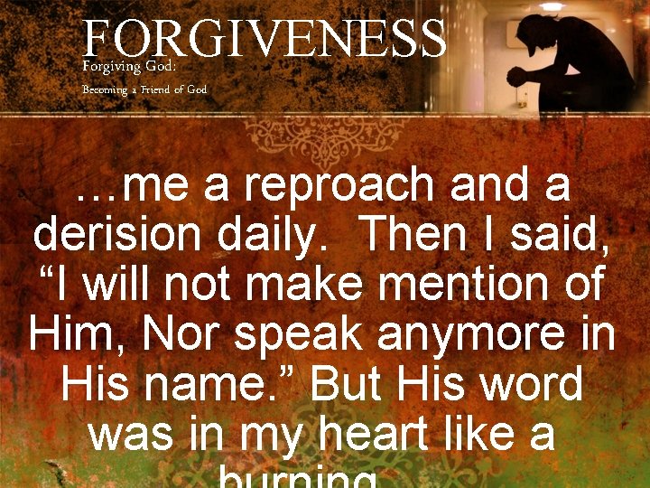 FORGIVENESS Forgiving God: Becoming a Friend of God …me a reproach and a derision