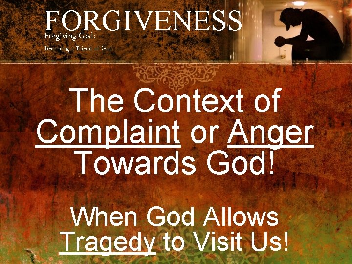 FORGIVENESS Forgiving God: Becoming a Friend of God The Context of Complaint or Anger