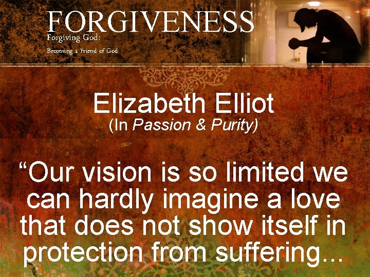 FORGIVENESS Forgiving God: Becoming a Friend of God Elizabeth Elliot (In Passion & Purity)