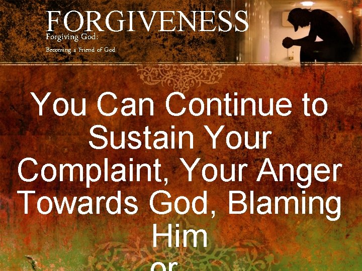 FORGIVENESS Forgiving God: Becoming a Friend of God You Can Continue to Sustain Your
