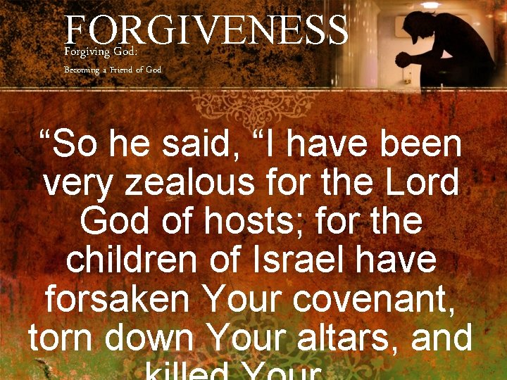 FORGIVENESS Forgiving God: Becoming a Friend of God “So he said, “I have been