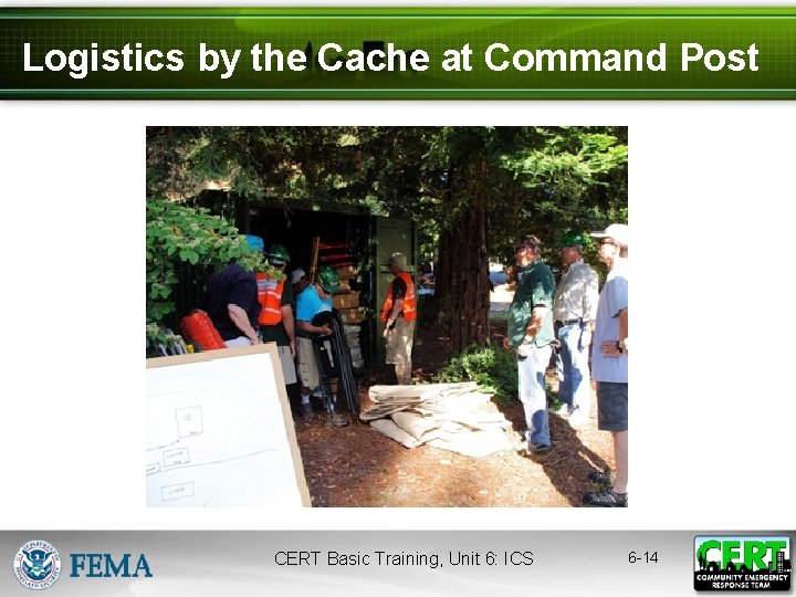 Logistics by the Cache at Command Post CERT Basic Training, Unit 6: ICS 6