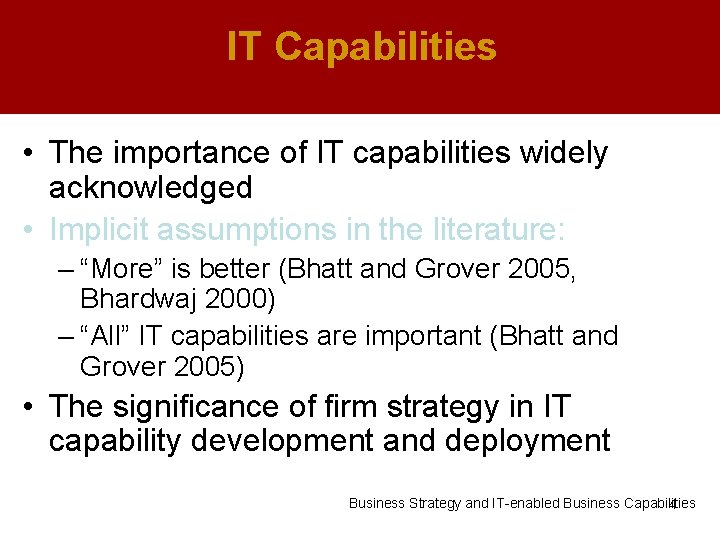 IT Capabilities • The importance of IT capabilities widely acknowledged • Implicit assumptions in