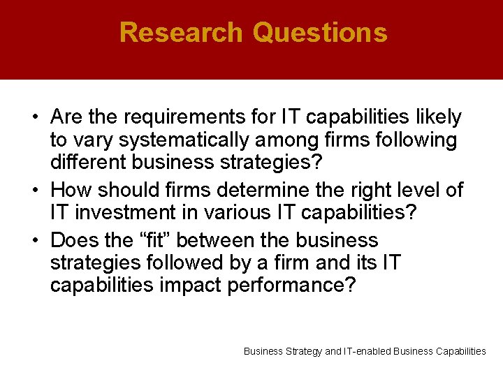 Research Questions • Are the requirements for IT capabilities likely to vary systematically among