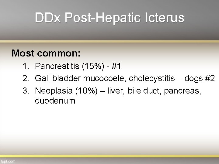 DDx Post-Hepatic Icterus Most common: 1. Pancreatitis (15%) - #1 2. Gall bladder mucocoele,