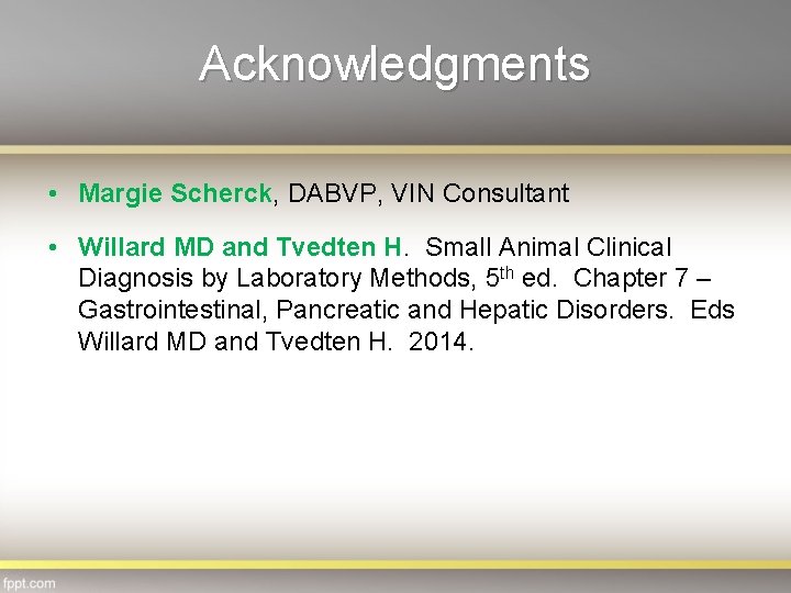 Acknowledgments • Margie Scherck, DABVP, VIN Consultant • Willard MD and Tvedten H. Small