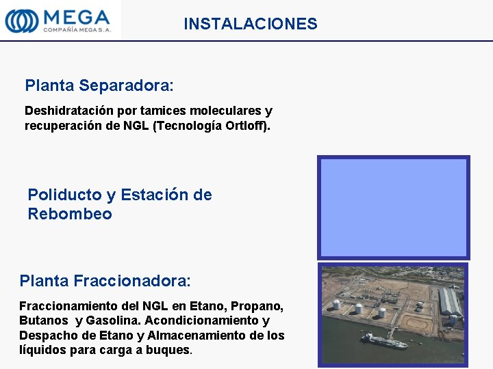 INSTALACIONES Planta Separadora: Deshidratación por tamices moleculares y recuperación de NGL (Tecnología Ortloff). Poliducto