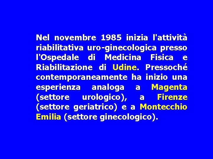 Nel novembre 1985 inizia l'attività riabilitativa uro-ginecologica presso l'Ospedale di Medicina Fisica e Riabilitazione