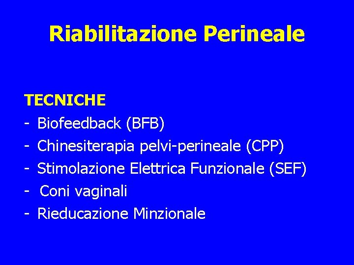 Riabilitazione Perineale TECNICHE - Biofeedback (BFB) - Chinesiterapia pelvi-perineale (CPP) - Stimolazione Elettrica Funzionale