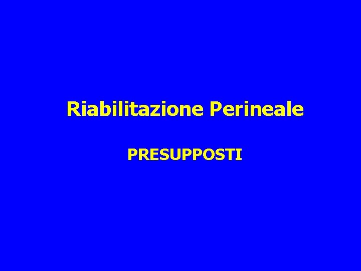 Riabilitazione Perineale PRESUPPOSTI 