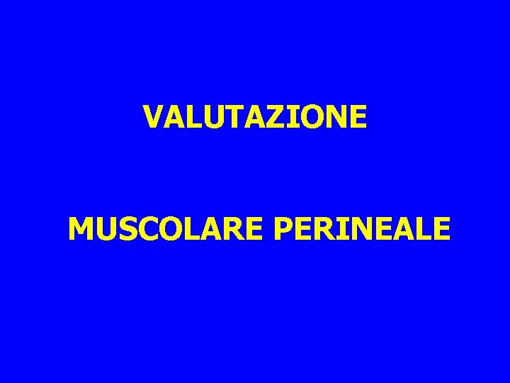 VALUTAZIONE MUSCOLARE PERINEALE 