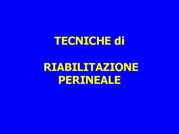 TECNICHE di RIABILITAZIONE PERINEALE 