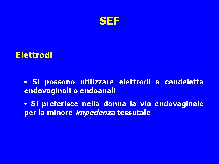 SEF Elettrodi • Si possono utilizzare elettrodi a candeletta endovaginali o endoanali • Si