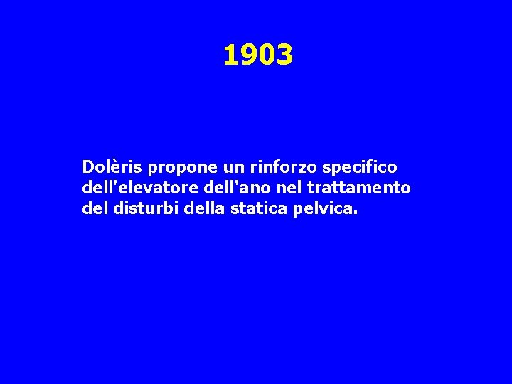1903 Dolèris propone un rinforzo specifico dell'elevatore dell'ano nel trattamento del disturbi della statica