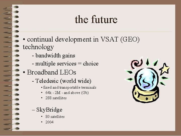 the future • continual development in VSAT (GEO) technology - bandwidth gains - multiple