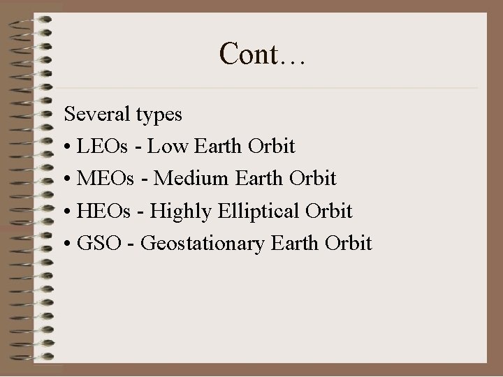 Cont… Several types • LEOs - Low Earth Orbit • MEOs - Medium Earth