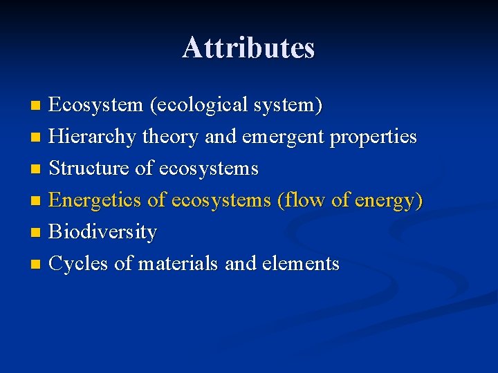Attributes Ecosystem (ecological system) n Hierarchy theory and emergent properties n Structure of ecosystems