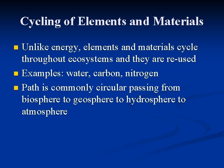 Cycling of Elements and Materials Unlike energy, elements and materials cycle throughout ecosystems and