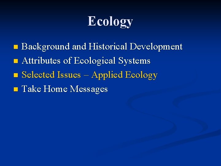 Ecology Background and Historical Development n Attributes of Ecological Systems n Selected Issues –