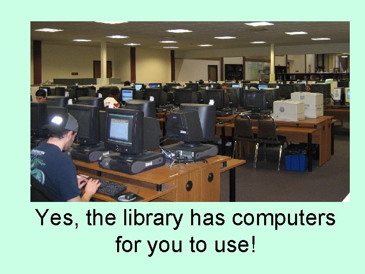 Yes, the library has computers for you to use! 