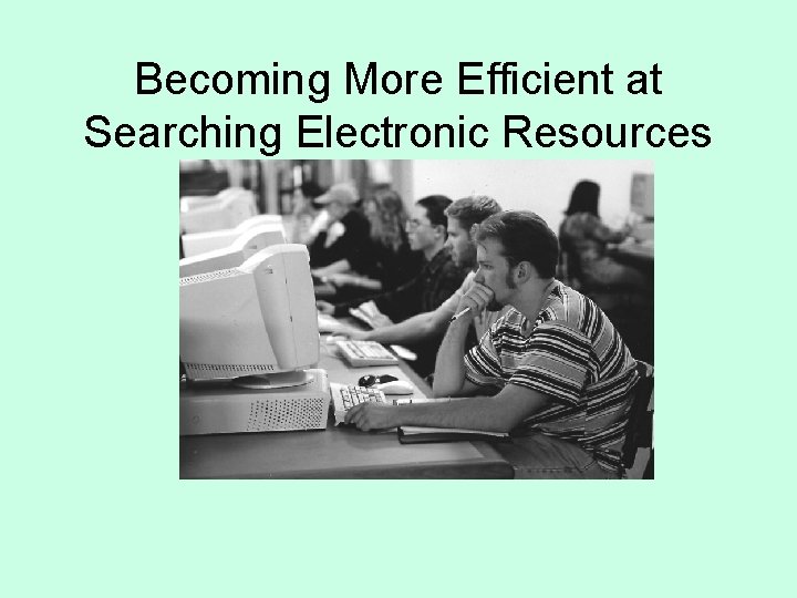 Becoming More Efficient at Searching Electronic Resources 