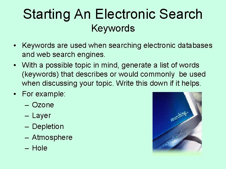 Starting An Electronic Search Keywords • Keywords are used when searching electronic databases and