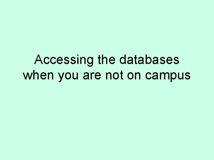 Accessing the databases when you are not on campus 